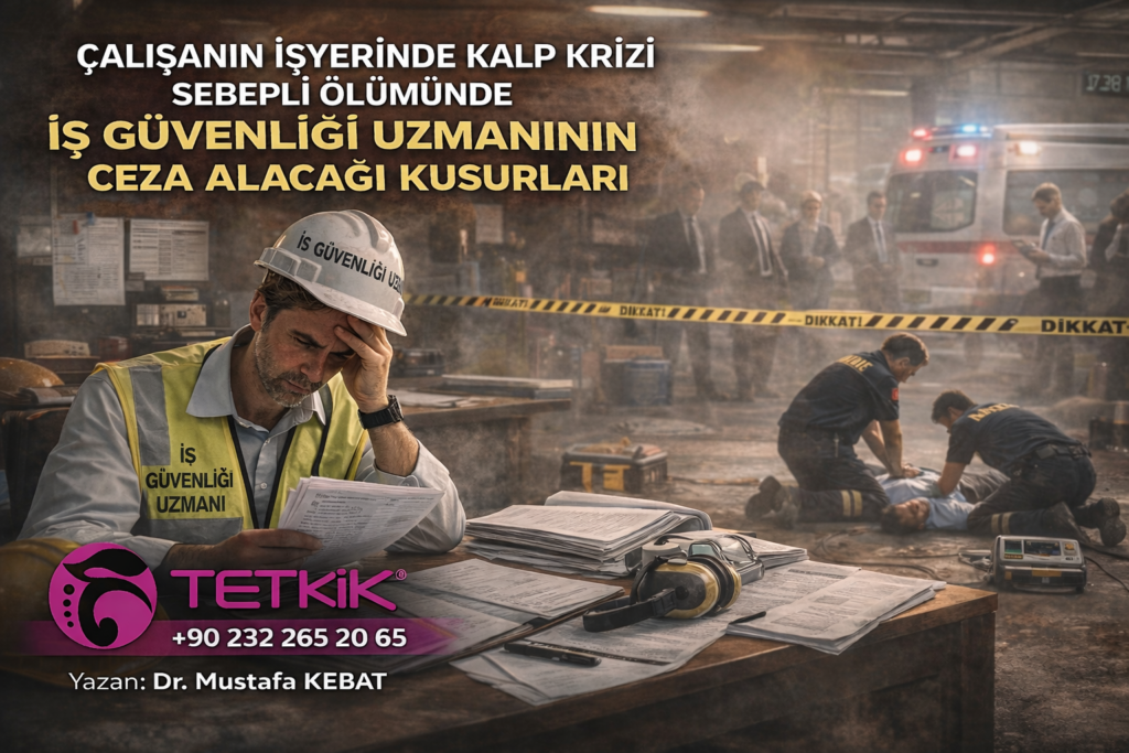 Çalışanın İşyerinde Kalp Krizi Sebepli Ölümünde İş Güvenliği Uzmanının Ceza Alacağı Kusurları