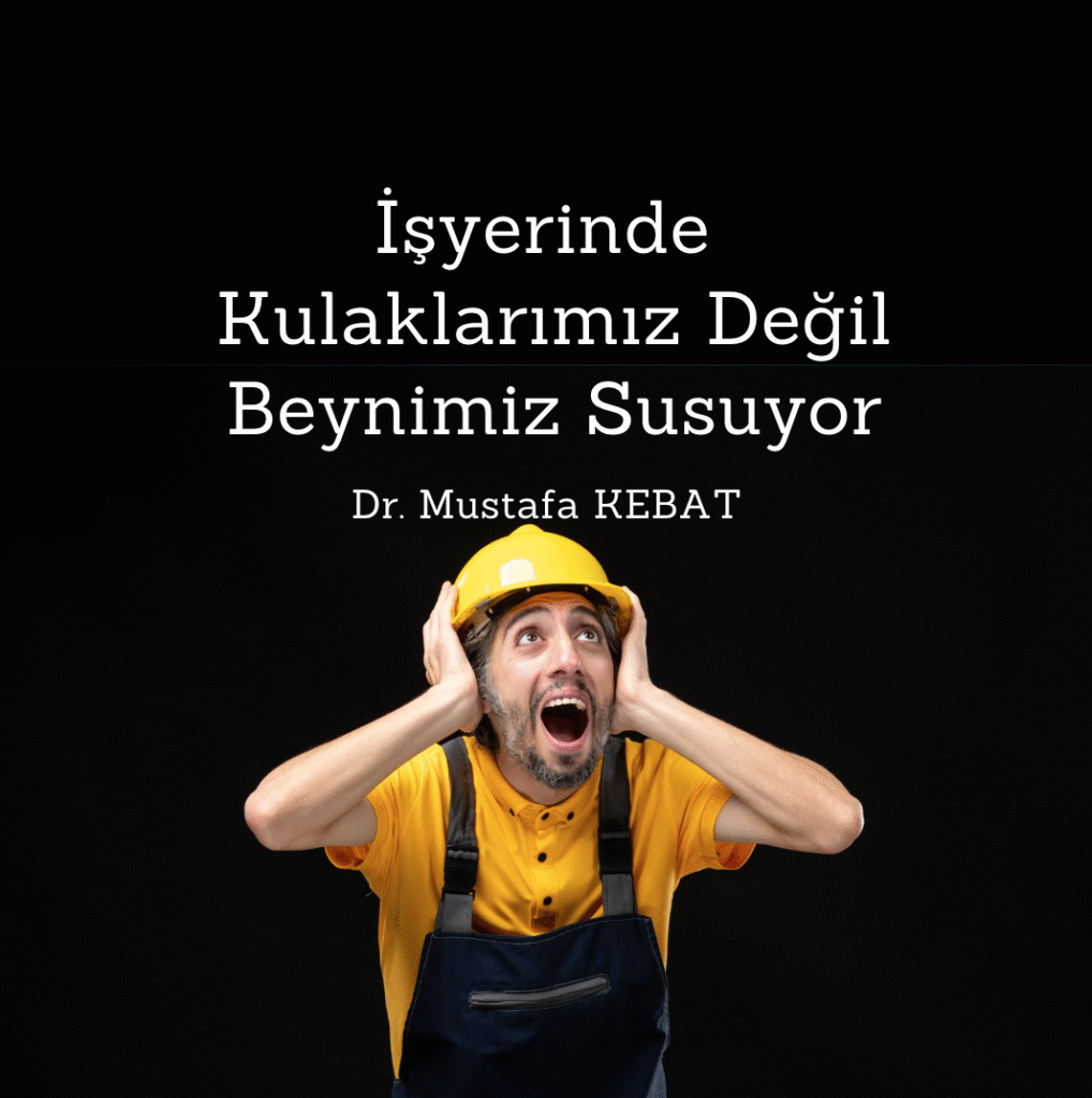 İşyerinde Kulaklarımız Değil, Beynimiz Susuyor!