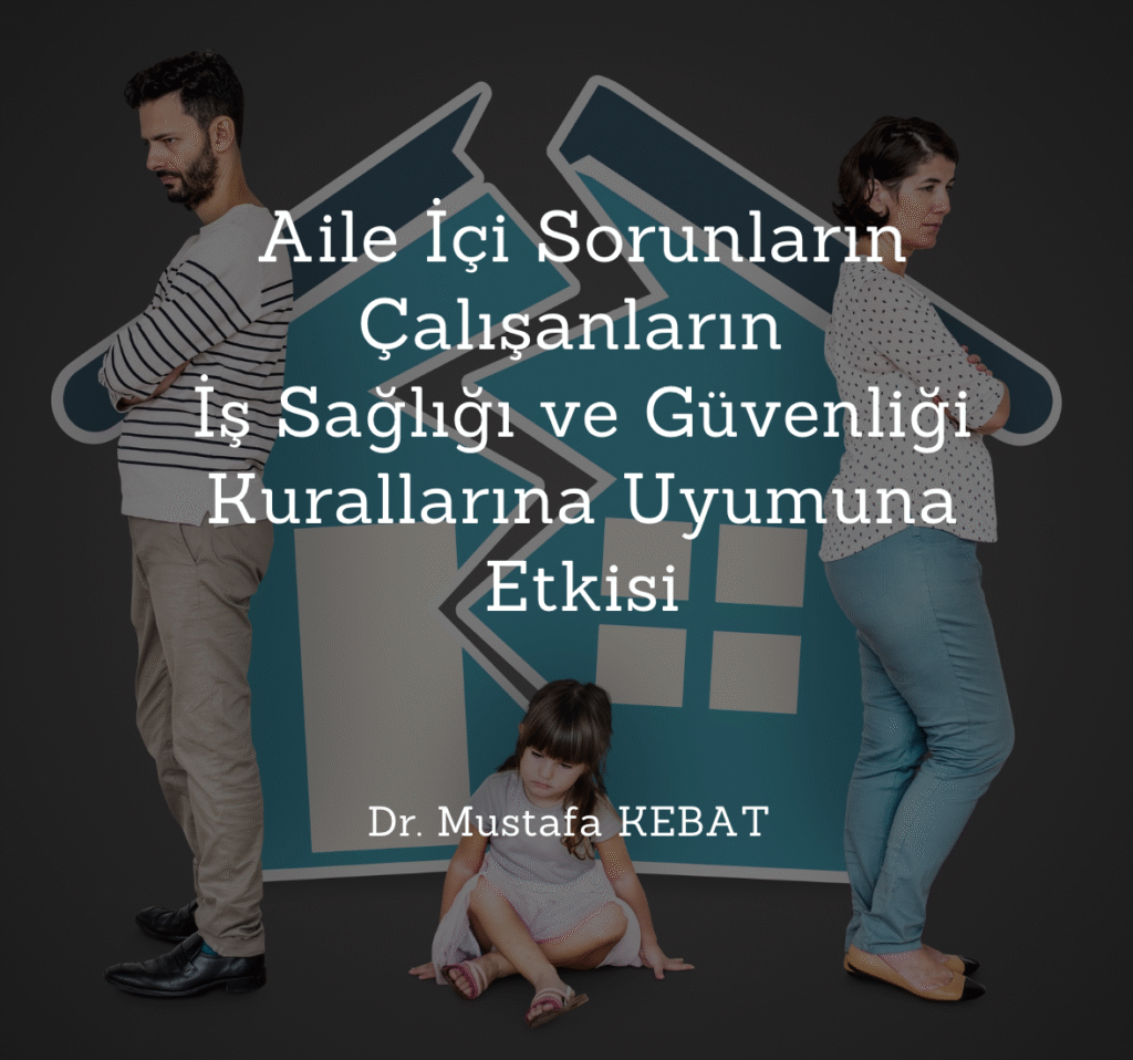 Aile İçi Sorunların Çalışanların İş Sağlığı ve Güvenliği Kurallarına Uyumuna Etkisi