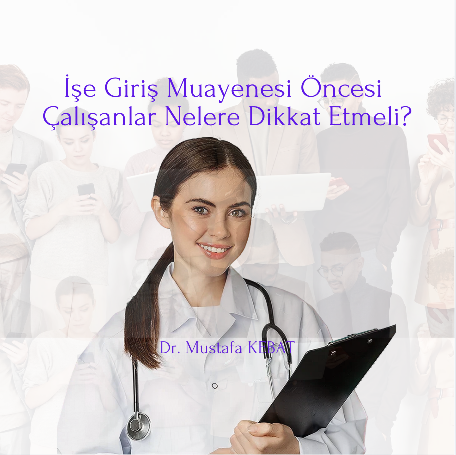 İşe Giriş Muayenesi Öncesi Çalışanlar Nelere Dikkat Etmeli?