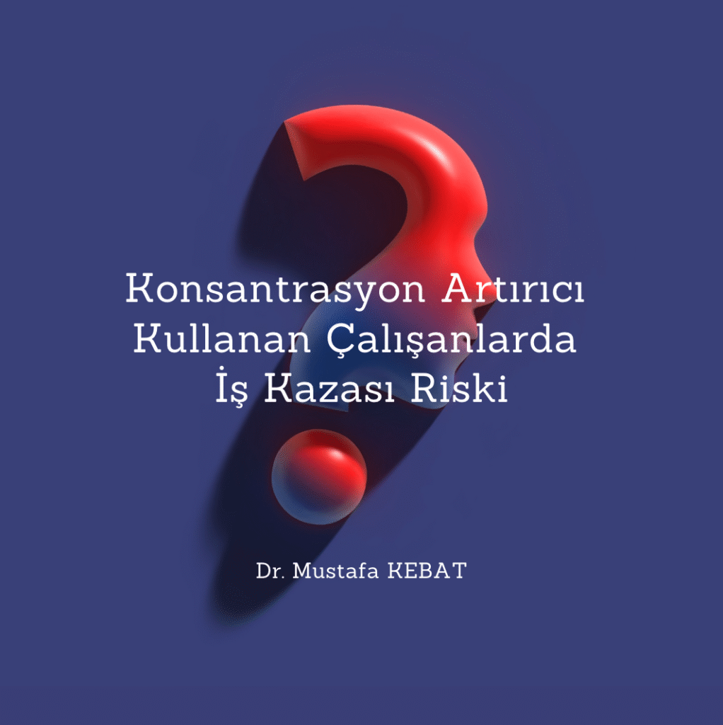 Konsantrasyon Artırıcı Kullanan Çalışanlarda İş Kazası Riski