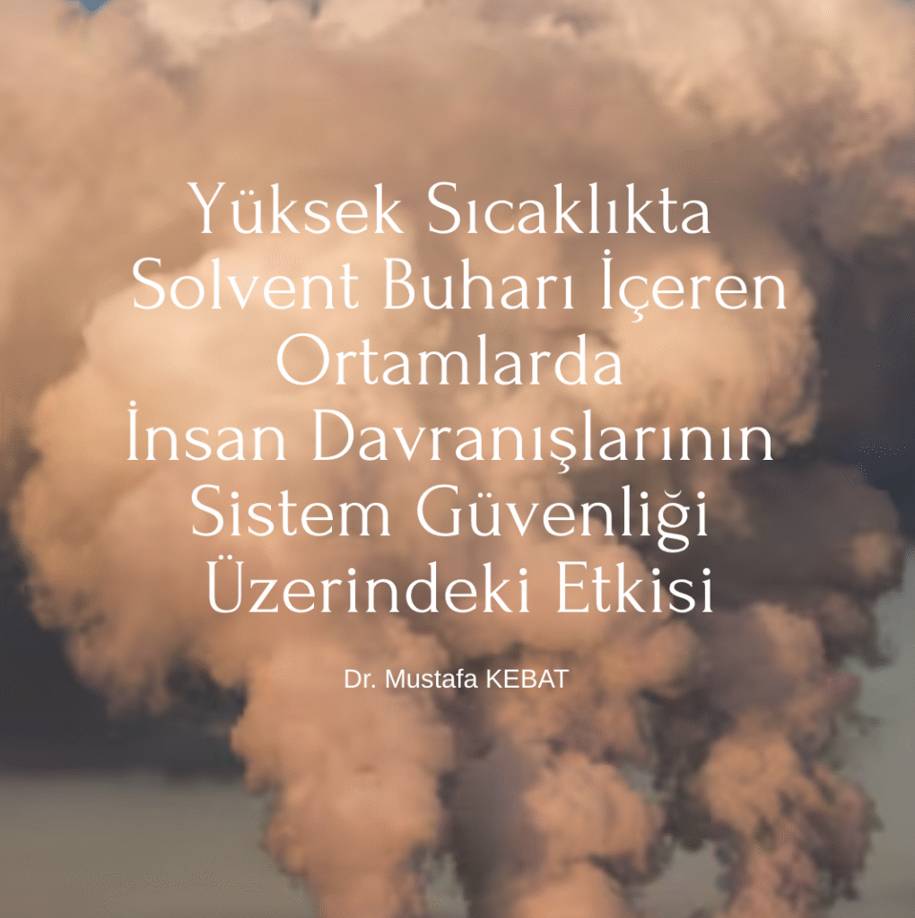 Yüksek Sıcaklıkta Solvent Buharı İçeren Ortamlarda İnsan Davranışlarının Sistem Güvenliği Üzerindeki Etkisi