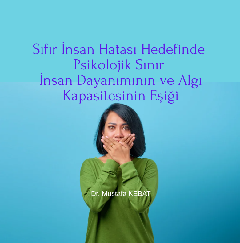 Sıfır İnsan Hatası Hedefinde Psikolojik Sınır - İnsan Dayanımının ve Algı Kapasitesinin Eşiği