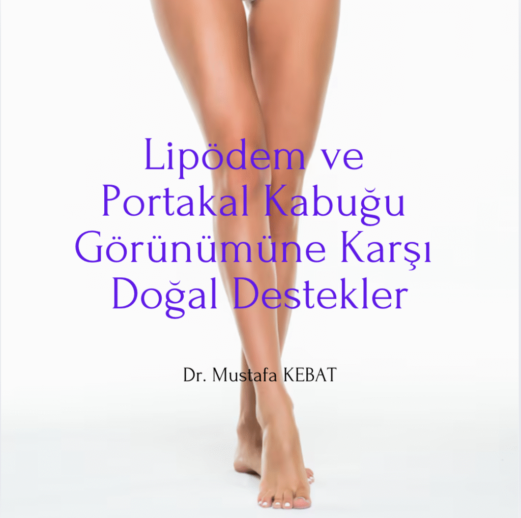 Lipödem ve Portakal Kabuğu Görünümüne Karşı Doğal Destekler