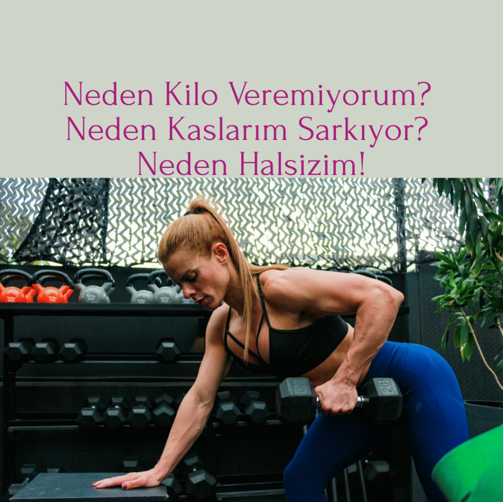 Neden Kilo Veremiyorum? Neden Kaslarım Sarkıyor? Neden Halsizim!