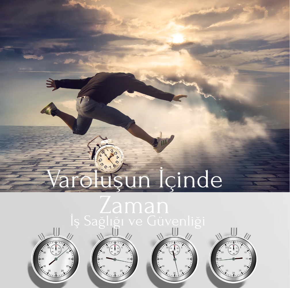 Varoluşun İçinde; Zaman - İş Sağlığı ve Güvenliği