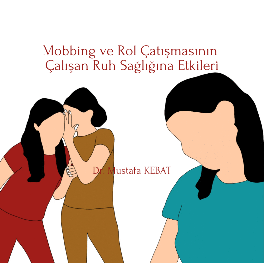 Mobbing ve Rol Çatışmasının Çalışan Ruh Sağlığına Etkileri