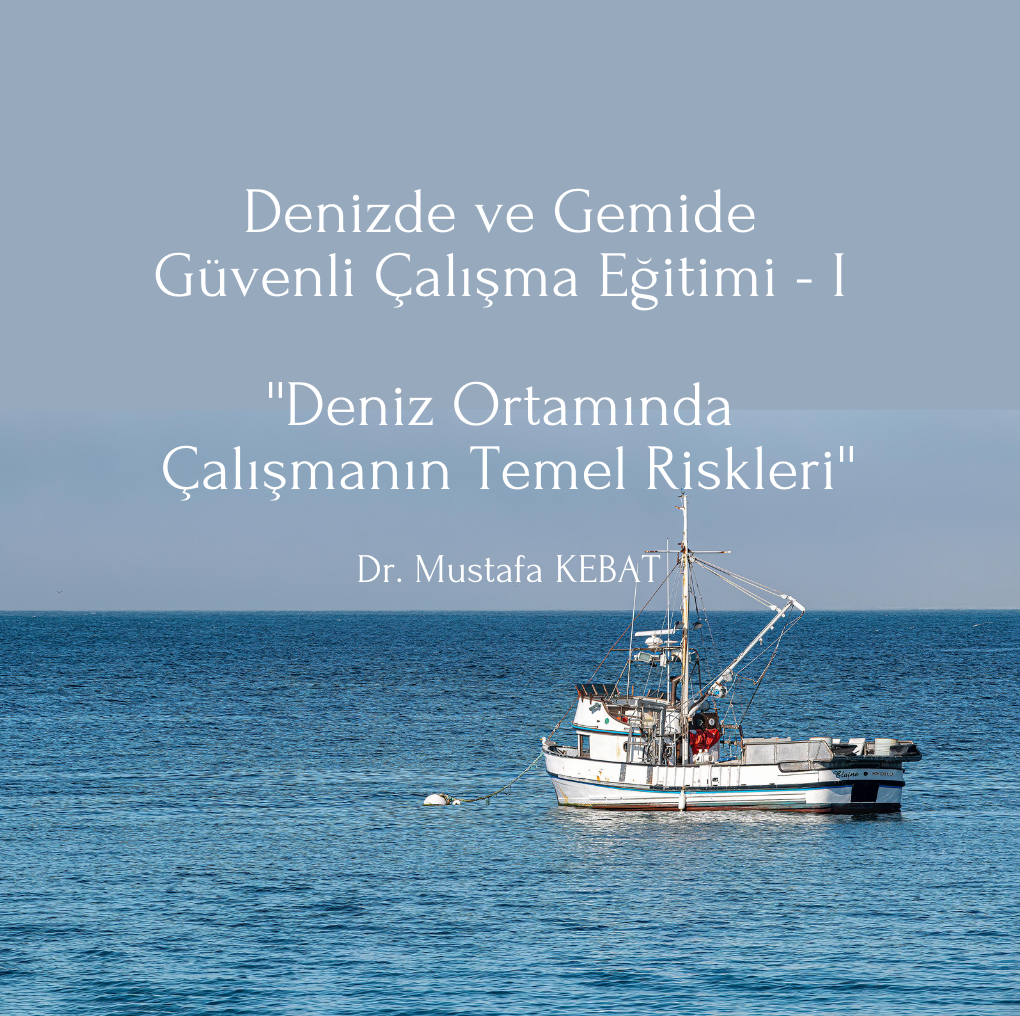 Denizde ve Gemide Güvenli Çalışma Eğitimi - I ''Deniz Ortamında Çalışmanın Temel Riskleri''