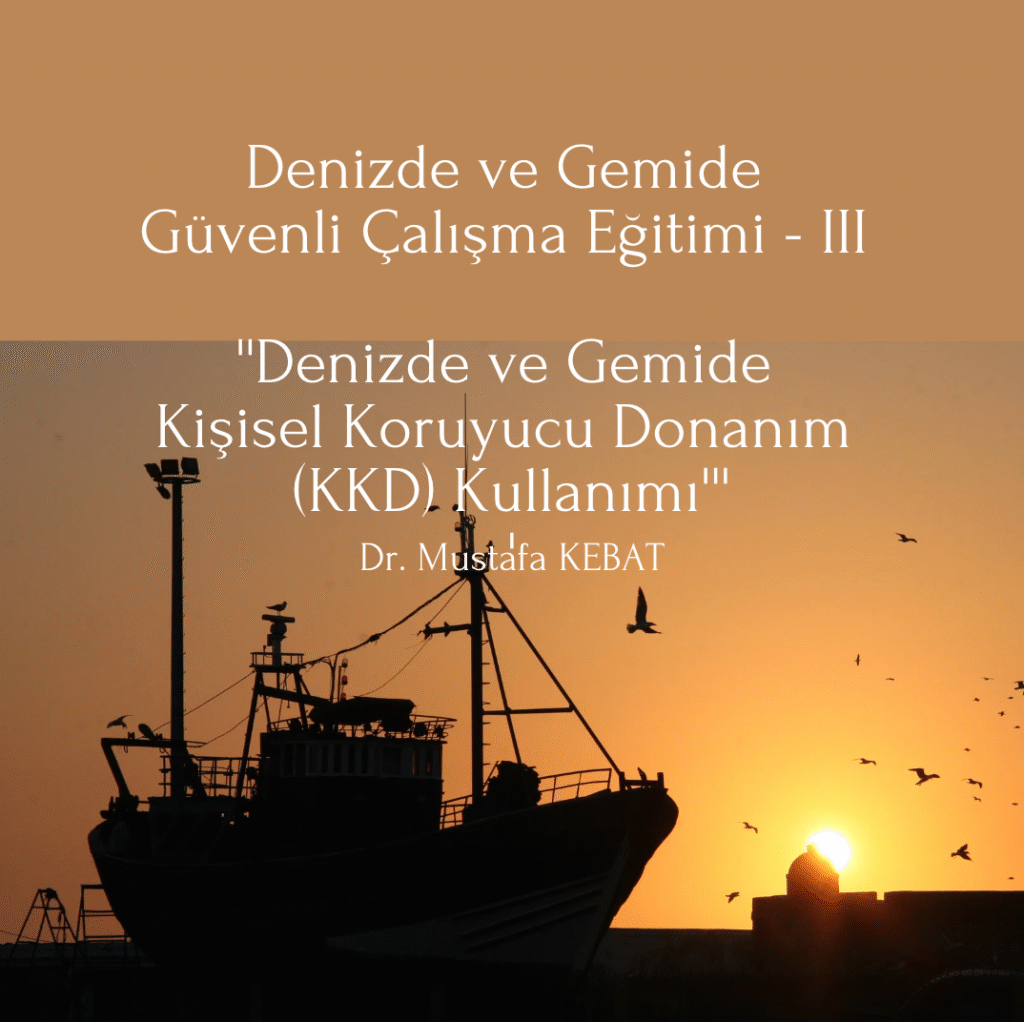 Denizde ve Gemide Güvenli Çalışma Eğitimi - III ''Denizde ve Gemide Kişisel Koruyucu Donanım (KKD) Kullanımı''