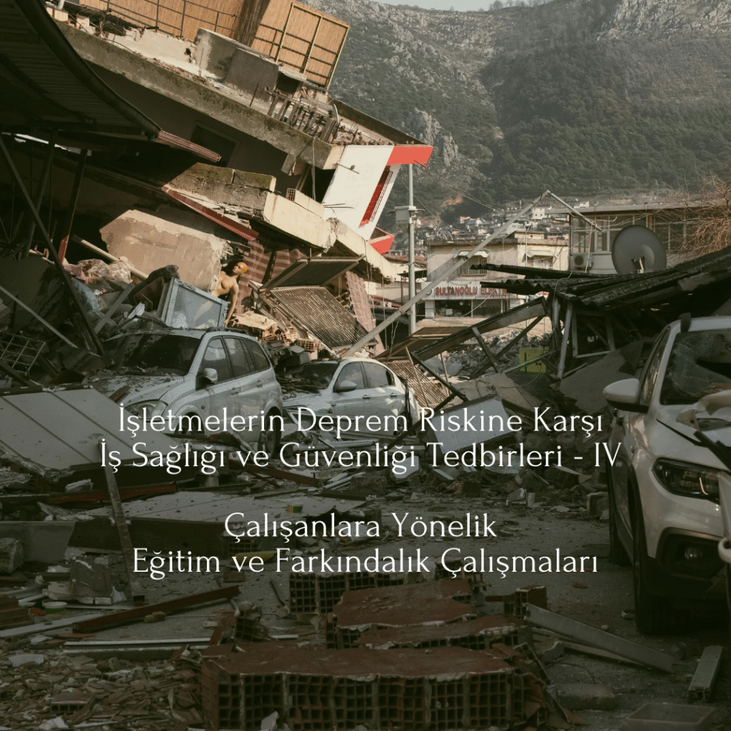 İşletmelerin Deprem Riskine Karşı İş Sağlığı ve Güvenliği Tedbirleri - IV (Çalışanlara Yönelik Eğitim ve Farkındalık Çalışmaları)