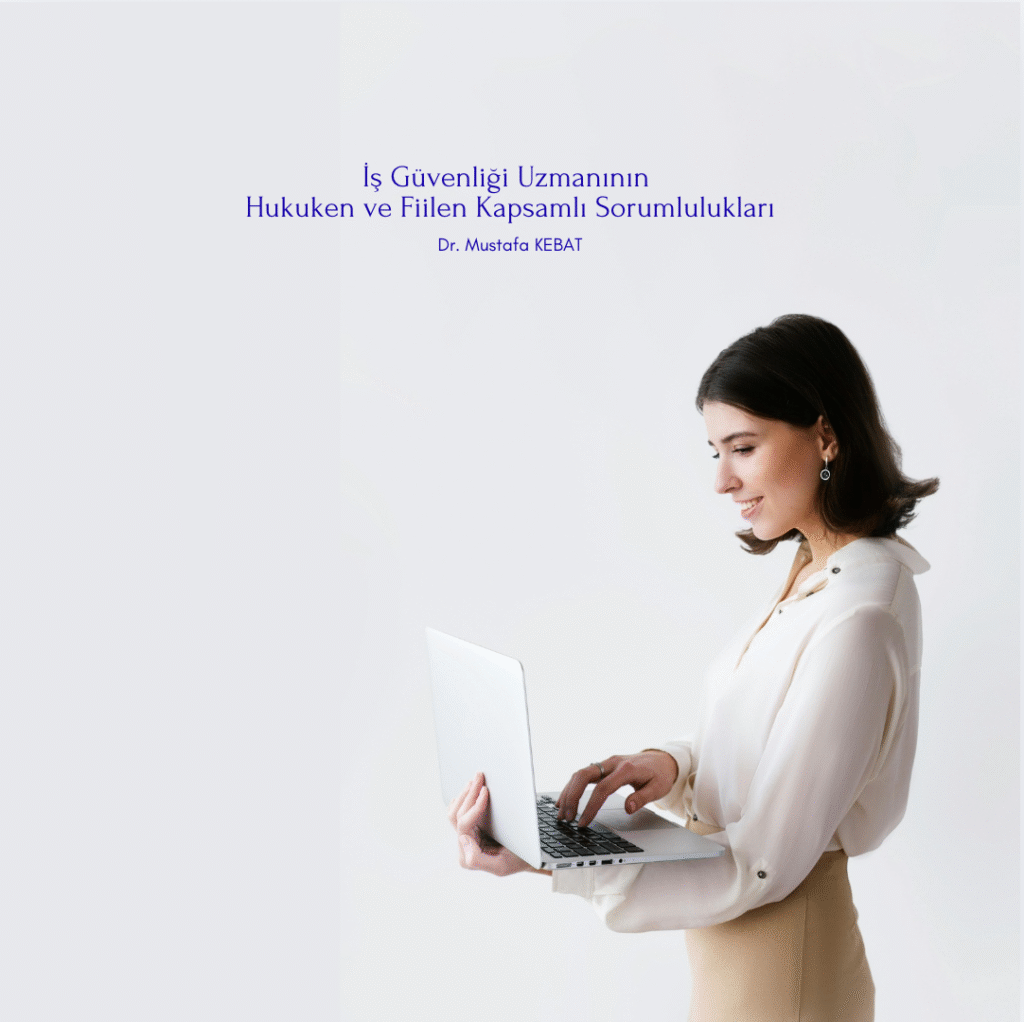 İş Güvenliği Uzmanının Hukuken ve Fiilen Kapsamlı Sorumlulukları