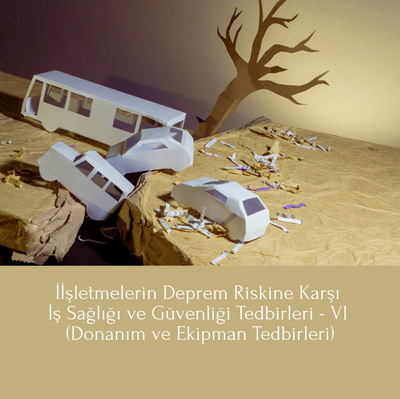 İşletmelerin Deprem Riskine Karşı İş Sağlığı ve Güvenliği Tedbirleri - VI (Donanım ve Ekipman Tedbirleri)