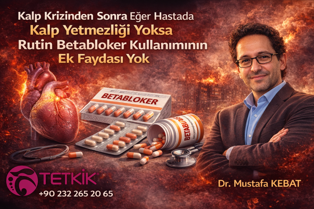 Kalp Krizinden Sonra Eğer Hastada Kalp Yetmezliği Yoksa Rutin Betabloker Kullanımının Ek Faydası Yok