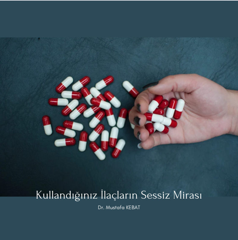 Kullandığınız İlaçların Sessiz Mirası